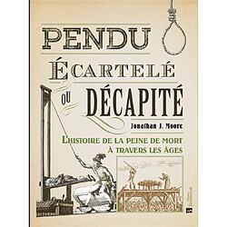 Pendu, écartelé ou décapité : l'histoire de la peine de mort à travers les âges - Occasion