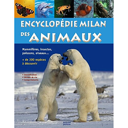 Encyclopédie Milan des animaux : mammifères, insectes, poissons, oiseaux..., plus de 300 espèces à découvrir : identification, milieux de vie, comportements