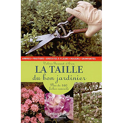 La taille du bon jardinier : plus de 160 fiches conseils : arbres, fruitiers, arbustes à fleurs, rosiers, grimpantes - Occasion