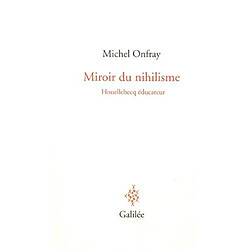 Miroir du nihilisme : Houellebecq éducateur - Occasion