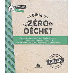 La bible du zéro déchet : gestes écolo au quotidien, produits miracle pour nettoyer au naturel, à petit prix, désencombrer, recycler, transformer, acheter malin