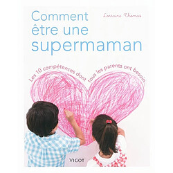 Comment être une supermaman : les 10 compétences dont tous les parents ont besoin