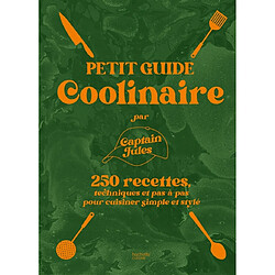 Petit guide coolinaire : 250 recettes, techniques et pas-à-pas pour cuisiner simple et stylé