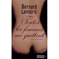 Toutes les femmes me quittent : roman autobiographique