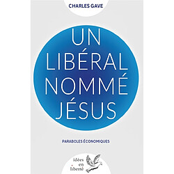 Un libéral nommé Jésus : paraboles économiques