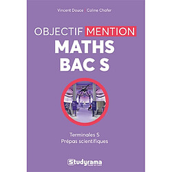 Maths bac S : objectif mention : terminales S, prépas scientifiques