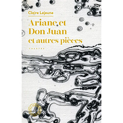 Ariane et Don Juan : et autres pièces : théâtre