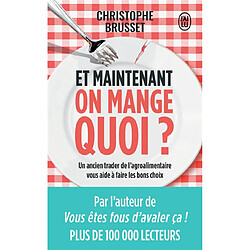 Et maintenant, on mange quoi ? : un ancien industriel de l'agroalimentaire vous aide à faire les bons choix : document