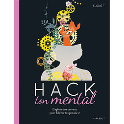 Hack ton mental : explore ton cerveau pour libérer tes pensées !