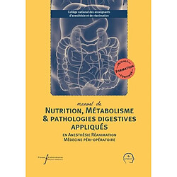 Manuel de nutrition, métabolisme & pathologies digestives appliqués en anesthésie, réanimation, médecine péri-opératoire : formation initiale, continue