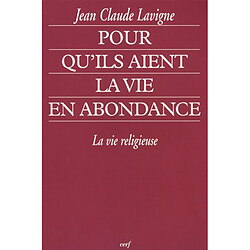 Pour qu'ils aient la vie en abondance : la vie religieuse