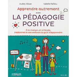 Apprendre autrement avec la pédagogie positive : à la maison et à l'école, (re)donnez à vos enfants le goût d'apprendre - Occasion