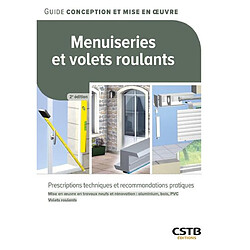 Menuiseries et volets roulants : prescriptions techniques et recommandations pratiques : mise en oeuvre en travaux neufs et rénovation (aluminium, bois, PVC), volets roulants