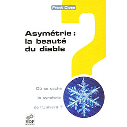 Asymétrie : la beauté du diable : où se cache la symétrie de l'Univers ?