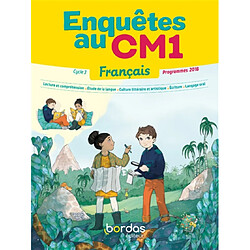 Enquêtes au CM1 : français, cycle 3, programmes 2018 : lecture et compréhension, étude de la langue, culture littéraire et artistique, écriture, langage oral