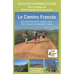 Sur le chemin de Saint-Jacques-de-Compostelle : le camino francés, Saint-Jean-Pied-de-Port, Burgos, Leon, Saint-Jacques-de-Compostelle, Fisterra : itinéraire pour pèlerins et randonneurs à pied