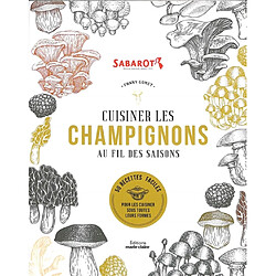 Cuisiner les champignons au fil des saisons : 50 recettes faciles pour les cuisiner sous toutes leurs formes