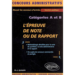 L'épreuve de note ou de rapport : catégories A et B : méthodologie détaillée pour la note de synthèse, la note administrative et le rapport, six sujets de concours commentés et corrigés