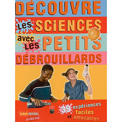 Découvre les sciences avec les Petits Débrouillards : 39 expériences faciles et amusantes