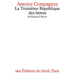 La Troisième République des lettres, de Flaubert à Proust