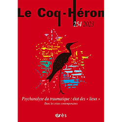 Coq Héron (Le), n° 254. Psychanalyse du traumatique : état des lieux : dans les crises contemporaines