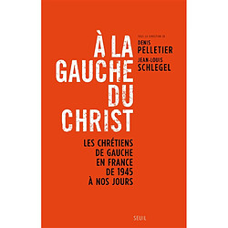 A la gauche du Christ : les chrétiens de gauche en France de 1945 à nos jours - Occasion