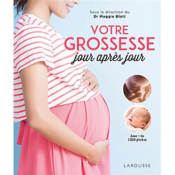 Votre grossesse jour après jour : avec les conseils d'une équipe d'experts et des images étonnantes pour suivre, chaque jour, l'évolution du bébé