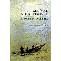 Sénégal notre pirogue : au soleil de la liberté : journal de bord 1955-1980