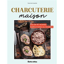 Charcuteries maison : plus de 90 recettes traditionnelles ou revisitées