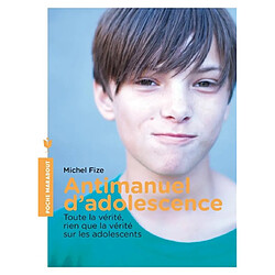 Antimanuel d'adolescence : toute la vérité, rien que la vérité sur les adolescents - Occasion