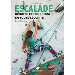 Escalade : débuter et progresser en toute sécurité