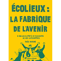 Ecolieux : la fabrique de l'avenir : 6.300 km en stop à la rencontre de vies alternatives