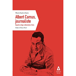 Albert Camus, journaliste : reporter à Alger, éditorialiste à Paris - Occasion