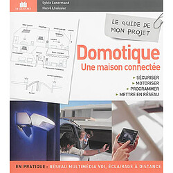 Domotique, une maison connectée : sécuriser, motoriser, programmer, mettre en réseau