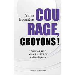 Courage, croyons ! : pour en finir avec les clichés anti-religieux - Occasion