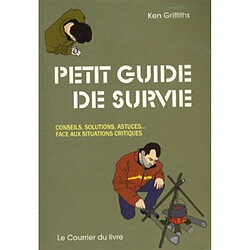 Petit guide de survie : conseils, solutions, astuces... face aux situations critiques