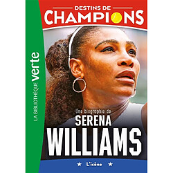 Destins de champions. Vol. 12. Une biographie de Serena Williams : l'icône