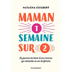 Maman 1 semaine sur 2 : le journal de bord d'une maman qui réinvente sa vie de femme