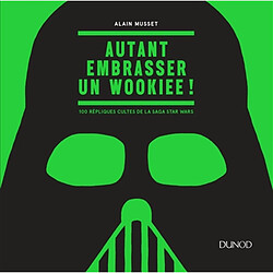 Autant embrasser un wookiee ! : 100 répliques cultes de la saga Star Wars - Occasion