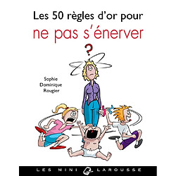 Les 50 règles d'or pour ne pas s'énerver : au quotidien, à la maison, au bureau