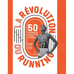 La révolution du running : 50 personnalités qui ont changé le monde en courant