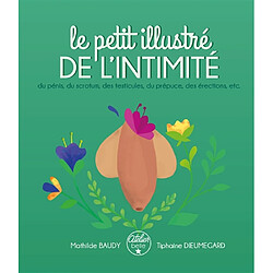 Le petit illustré de l'intimité. Vol. 2. Le petit illustré de l'intimité du pénis, du scrotum, des testicules, du prépuce, des érections, etc.