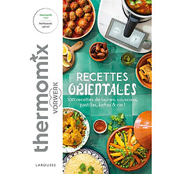 Recettes orientales avec Thermomix Vorwerk : 100 recettes de tajines, couscous, pastillas, keftas & Cie !