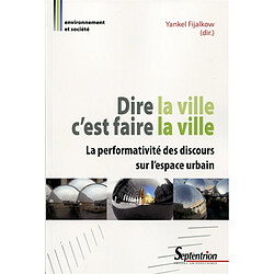 Dire la ville c'est faire la ville : la performativité des discours sur l'espace urbain - Occasion