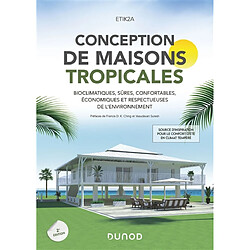 Conception de maisons tropicales : bioclimatiques, sûres, confortables, économiques et respectueuses de l'environnement : source d'inspiration pour le confort d'été en climat tempéré