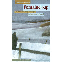 Fontaineloup : les secrets d'un village des Vosges. Vol. 1. La mort du Grand - Occasion