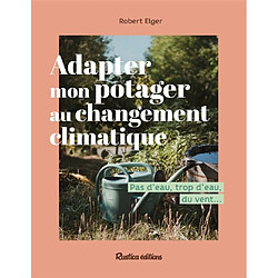 Adapter mon potager au changement climatique : pas d'eau, trop d'eau, du vent...