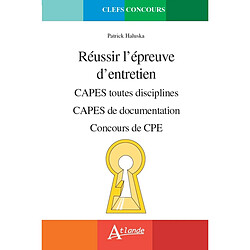 Réussir l'épreuve d'entretien : Capes toutes disciplines, Capes de documentation, concours de CPE