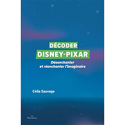 Décoder Disney-Pixar : désenchanter et réenchanter l'imaginaire