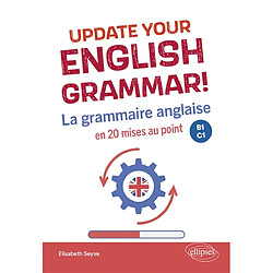 Update your English grammar! : la grammaire anglaise en 20 mises au point : B1-C1